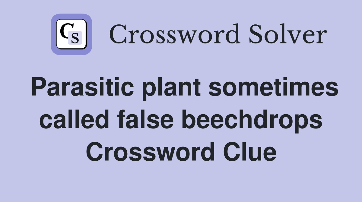 Parasitic plant sometimes called false beechdrops Crossword Clue