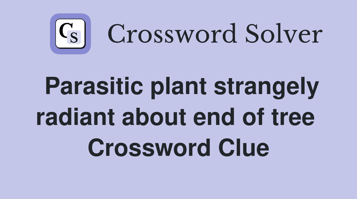 Parasitic plant strangely radiant about end of tree  Crossword Clue