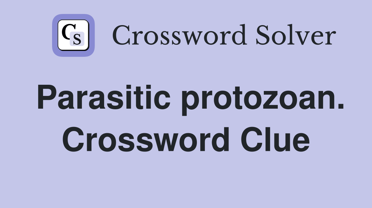 Parasitic protozoan. Crossword Clue