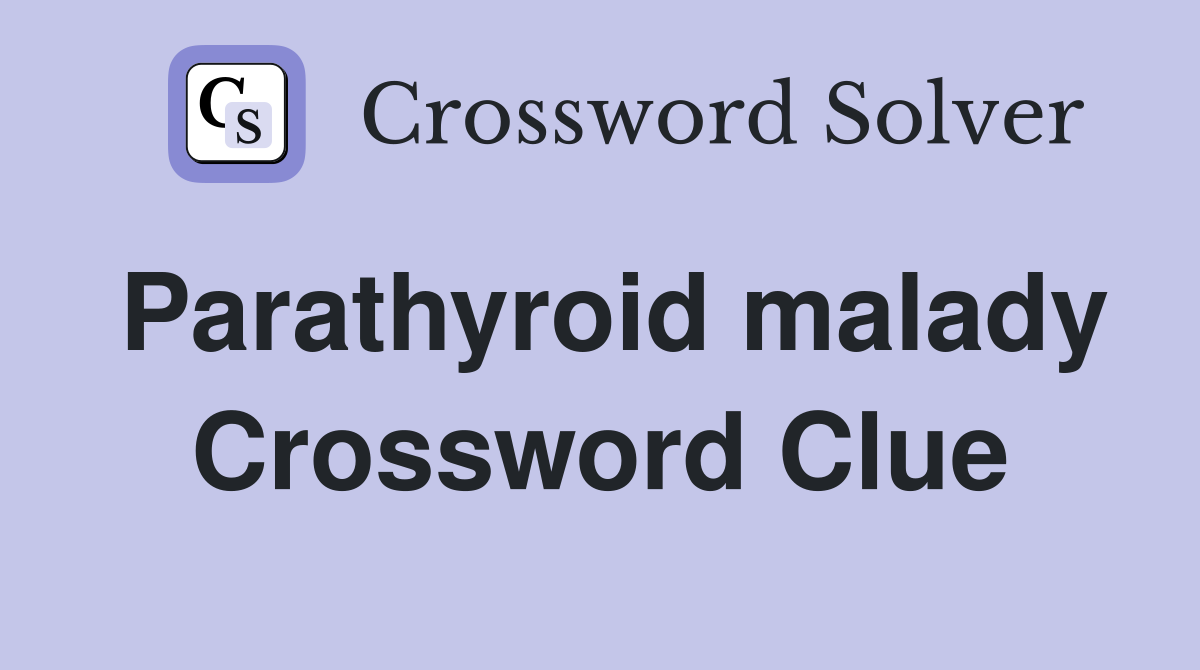 Parathyroid malady Crossword Clue