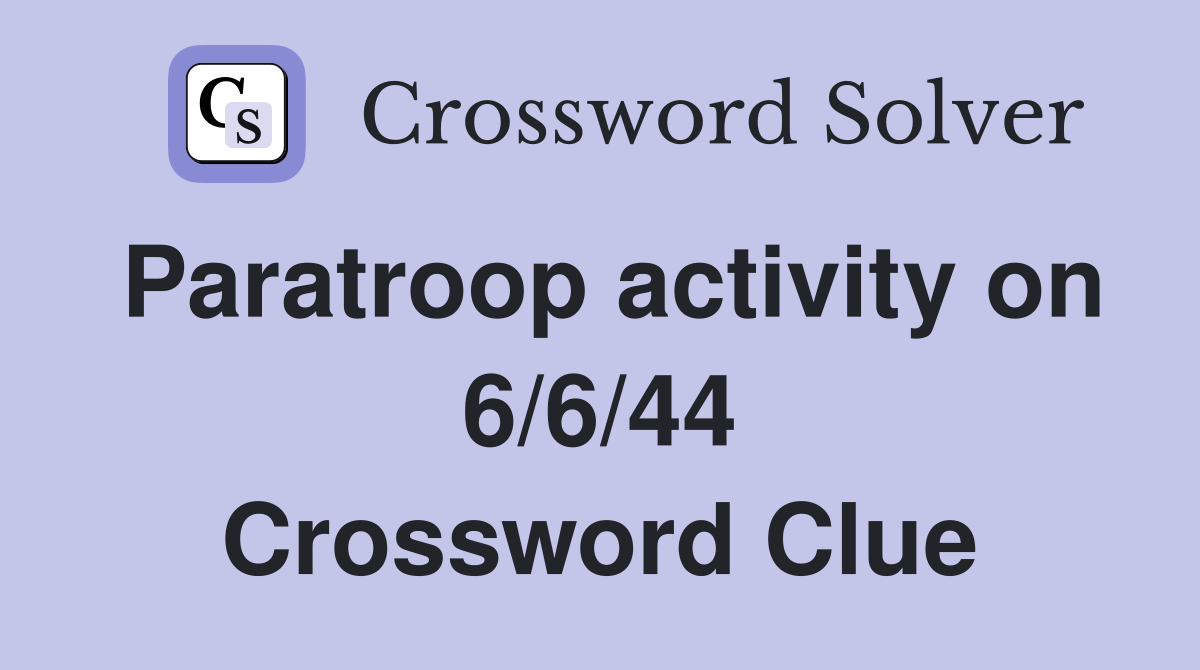 Paratroop activity on 6/6/44 Crossword Clue