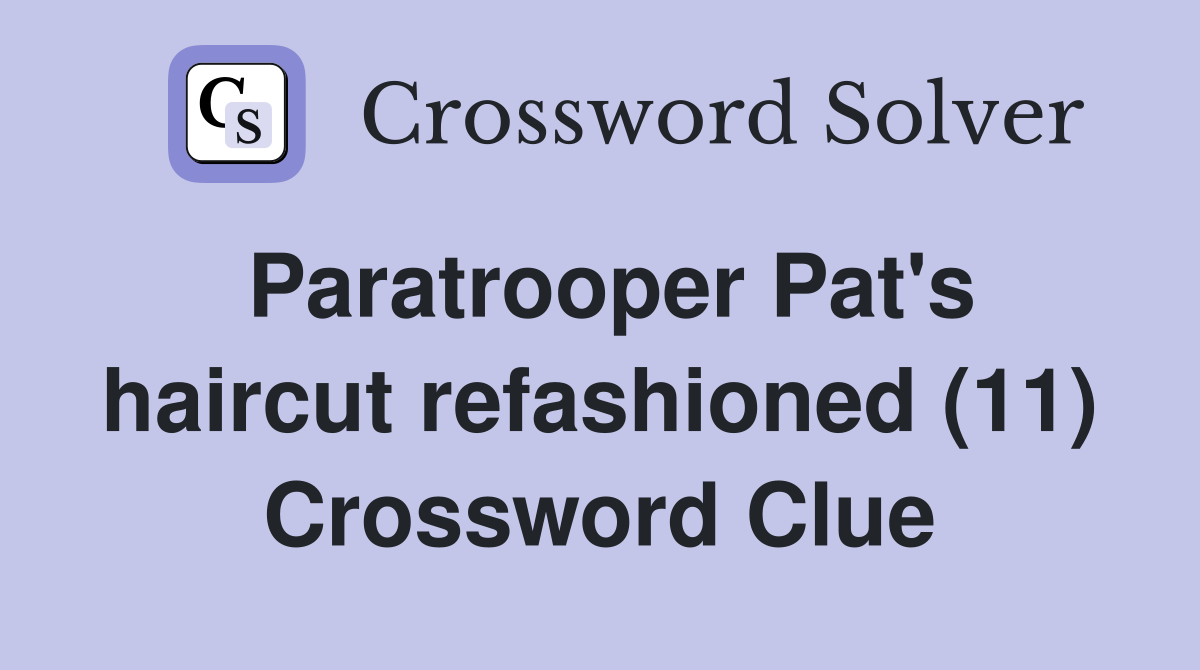 Paratrooper Pat's haircut refashioned (11) Crossword Clue