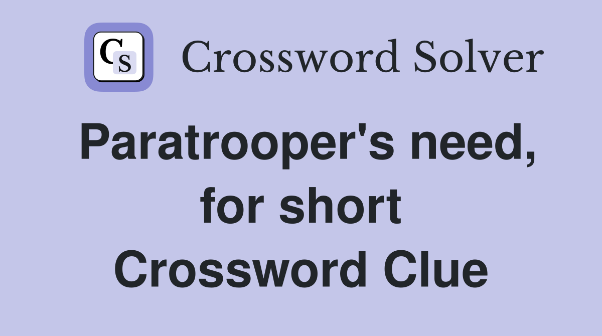Paratrooper's need, for short Crossword Clue