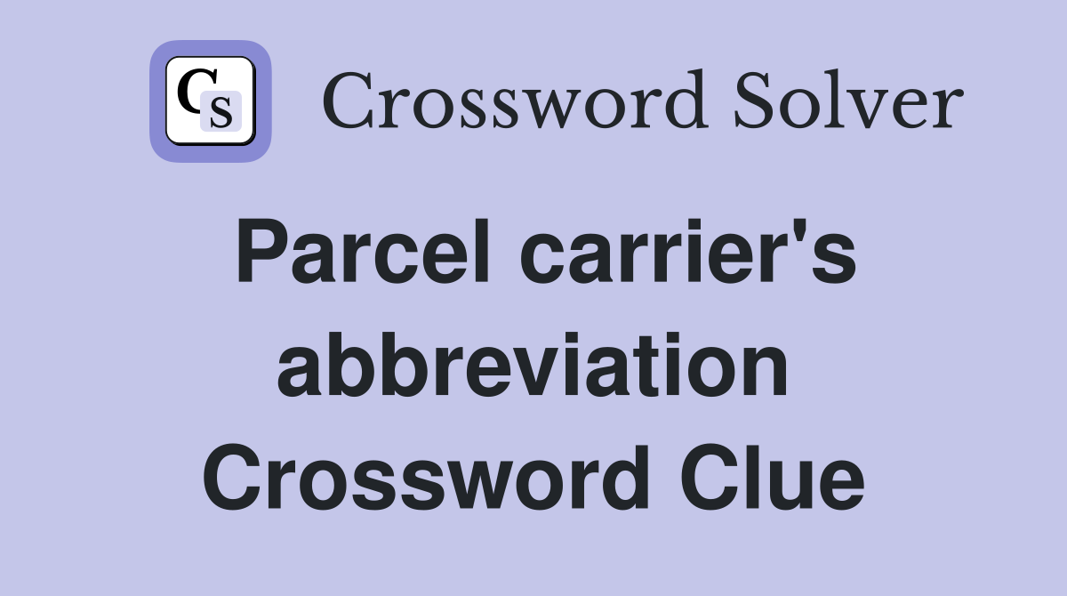Parcel carrier's abbreviation Crossword Clue