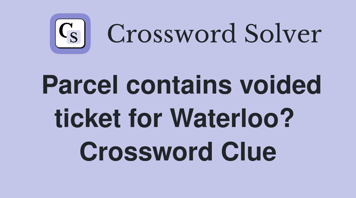 Parcel contains voided ticket for Waterloo?  Crossword Clue