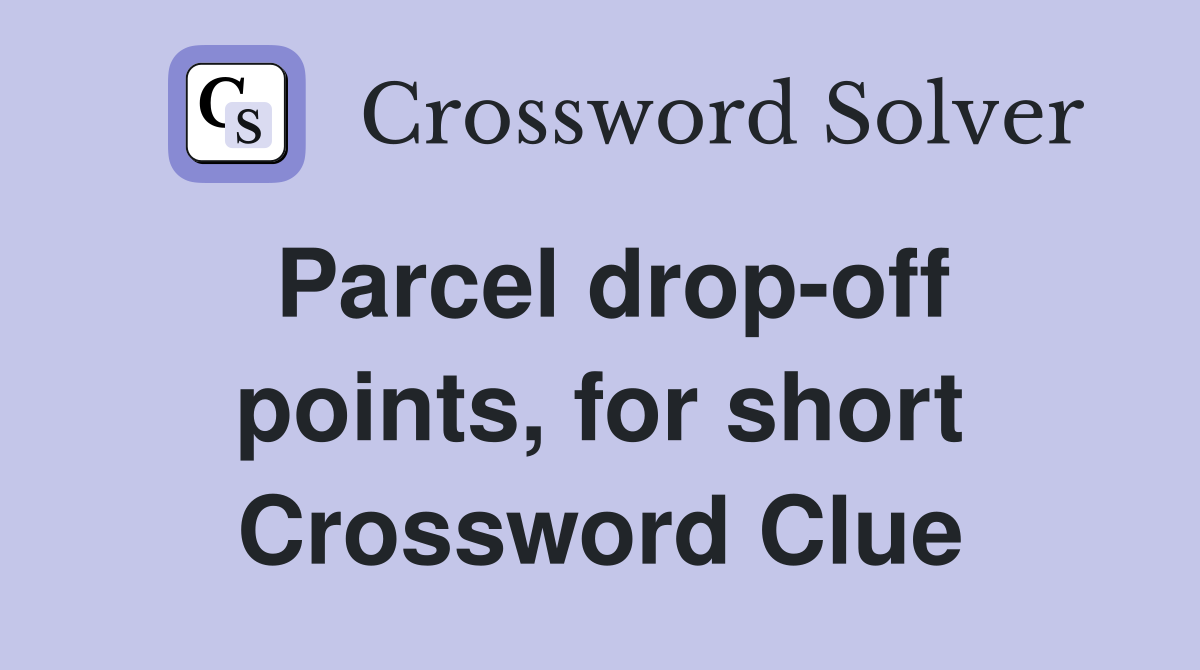 Parcel drop-off points, for short Crossword Clue