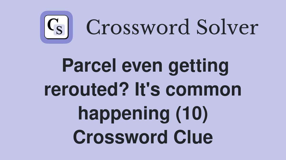 Parcel even getting rerouted? It's common happening (10) Crossword Clue