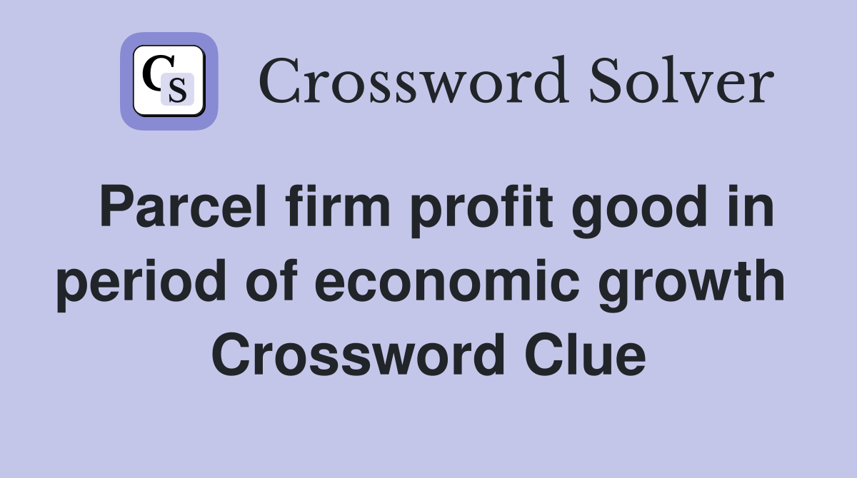 Parcel firm profit good in period of economic growth  Crossword Clue