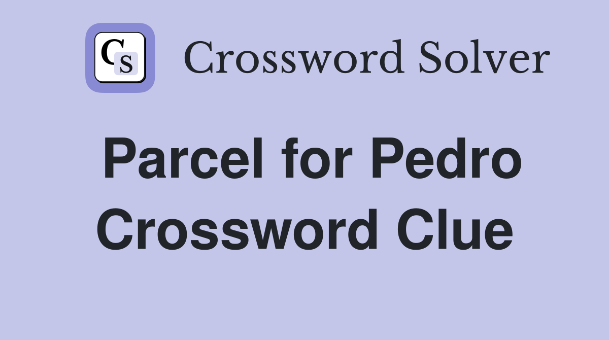 Parcel for Pedro Crossword Clue