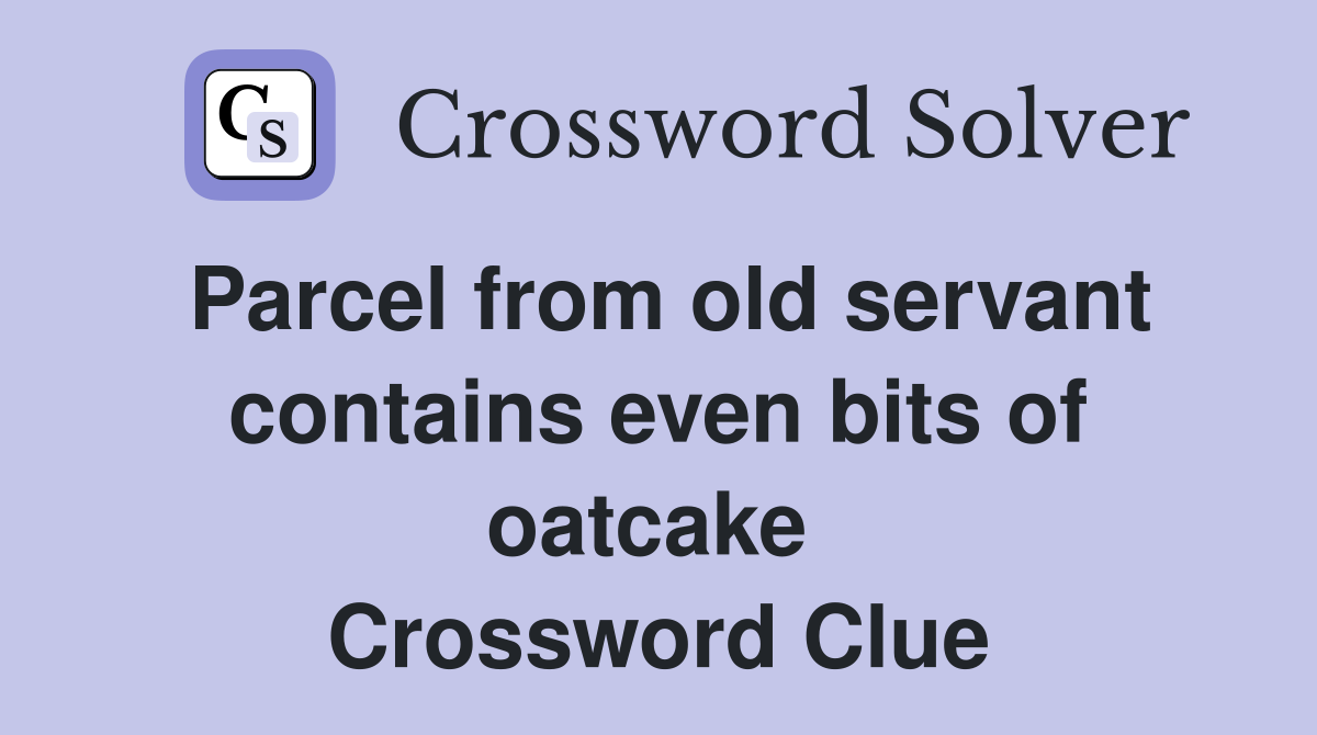 Parcel from old servant contains even bits of oatcake  Crossword Clue