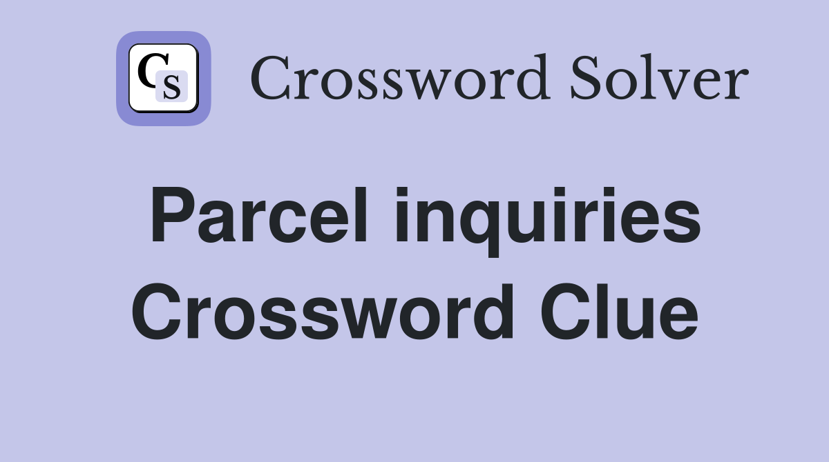 Parcel inquiries Crossword Clue