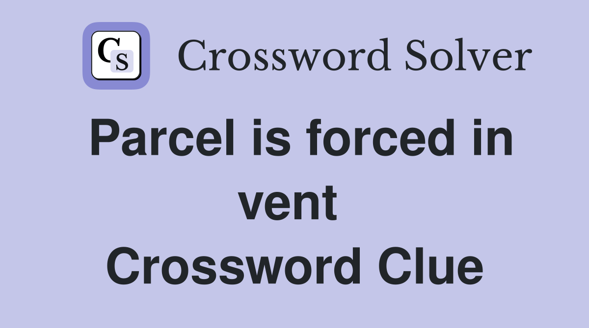 Parcel is forced in vent  Crossword Clue