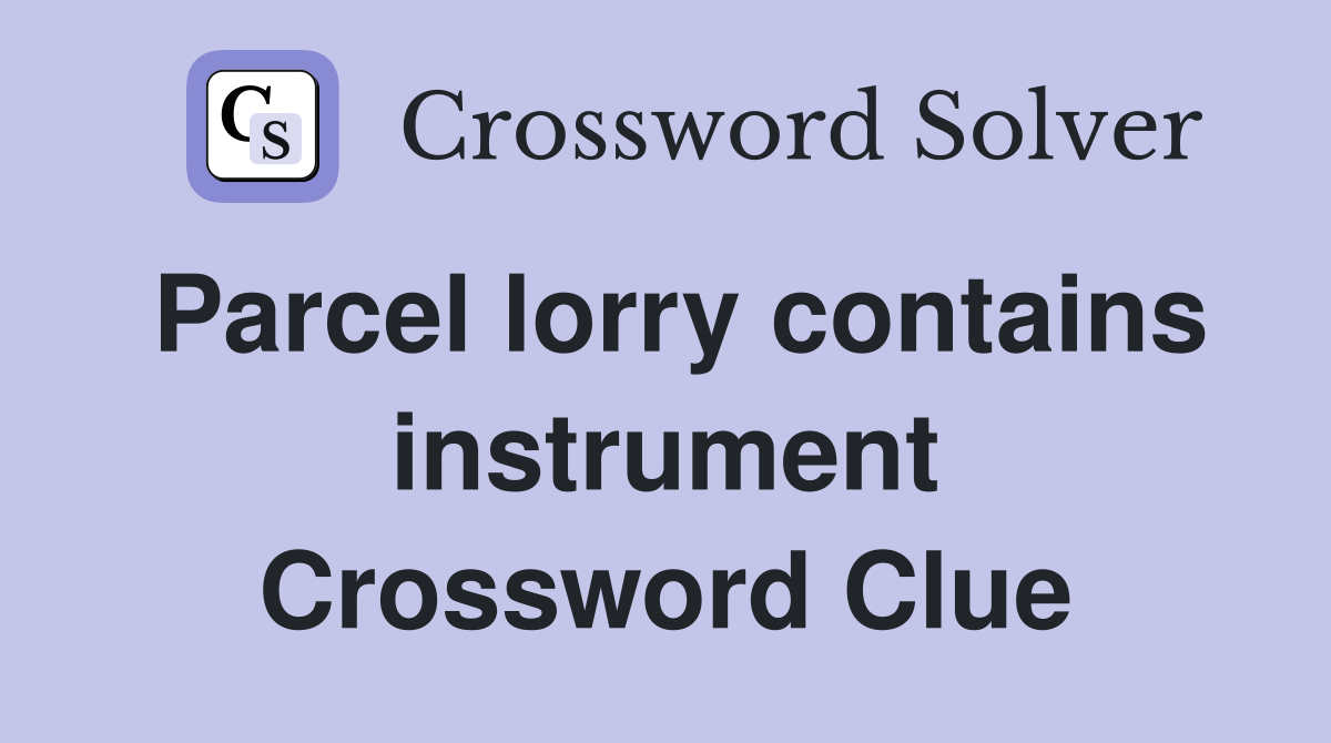 Parcel lorry contains instrument Crossword Clue