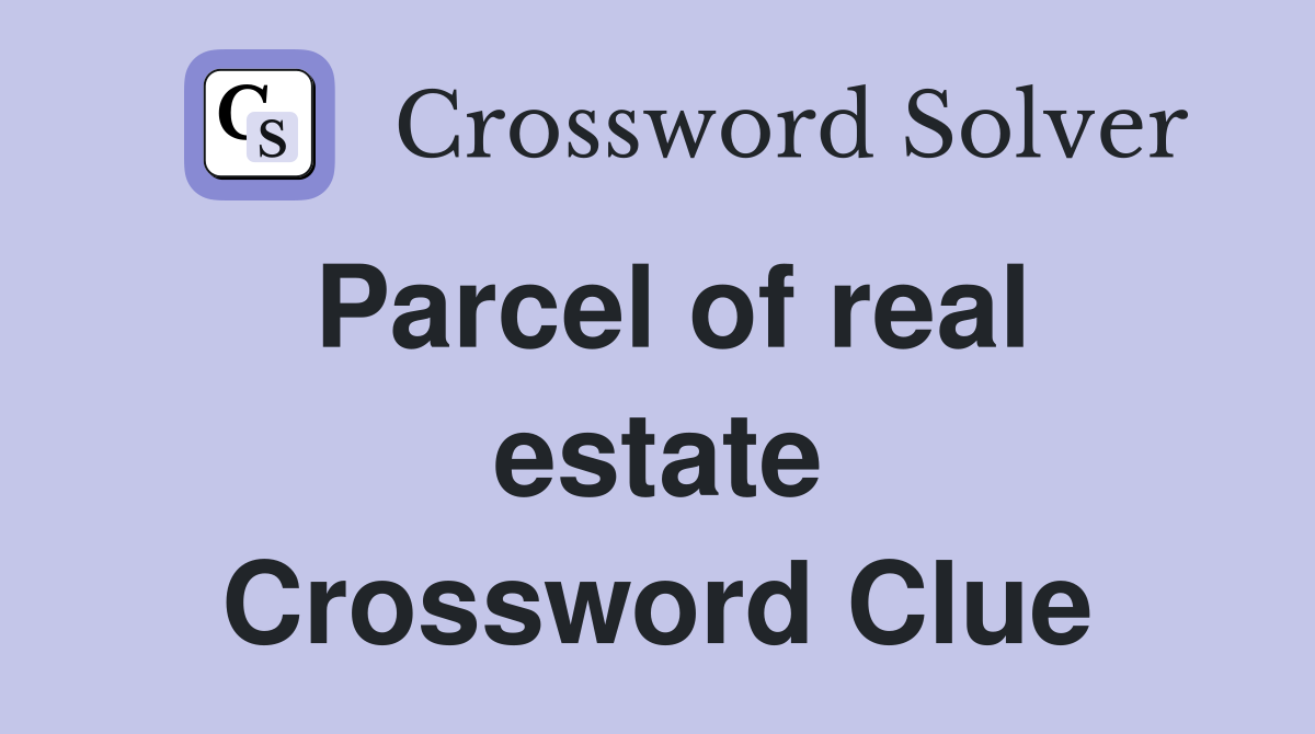Parcel of real estate Crossword Clue