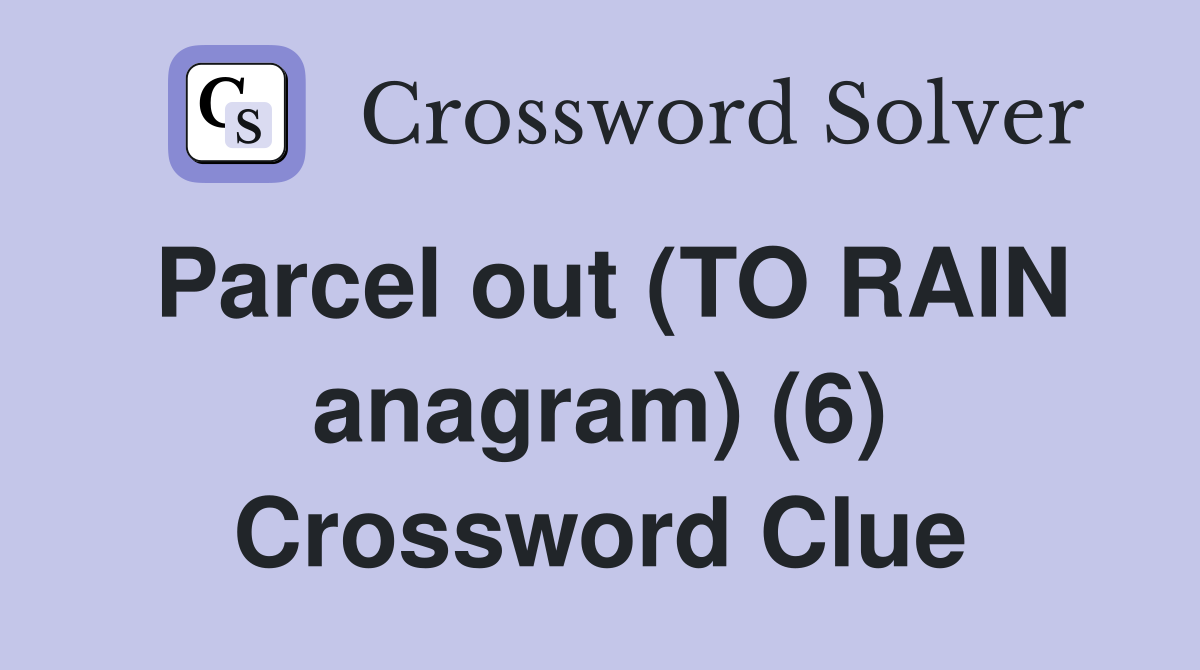 Parcel out (TO RAIN anagram) (6) Crossword Clue
