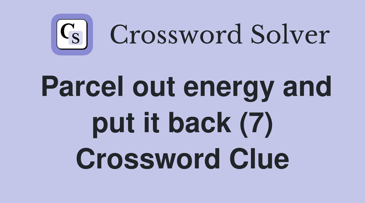 Parcel out energy and put it back (7) Crossword Clue