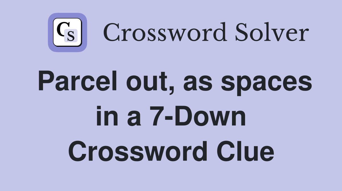 Parcel out, as spaces in a 7-Down Crossword Clue