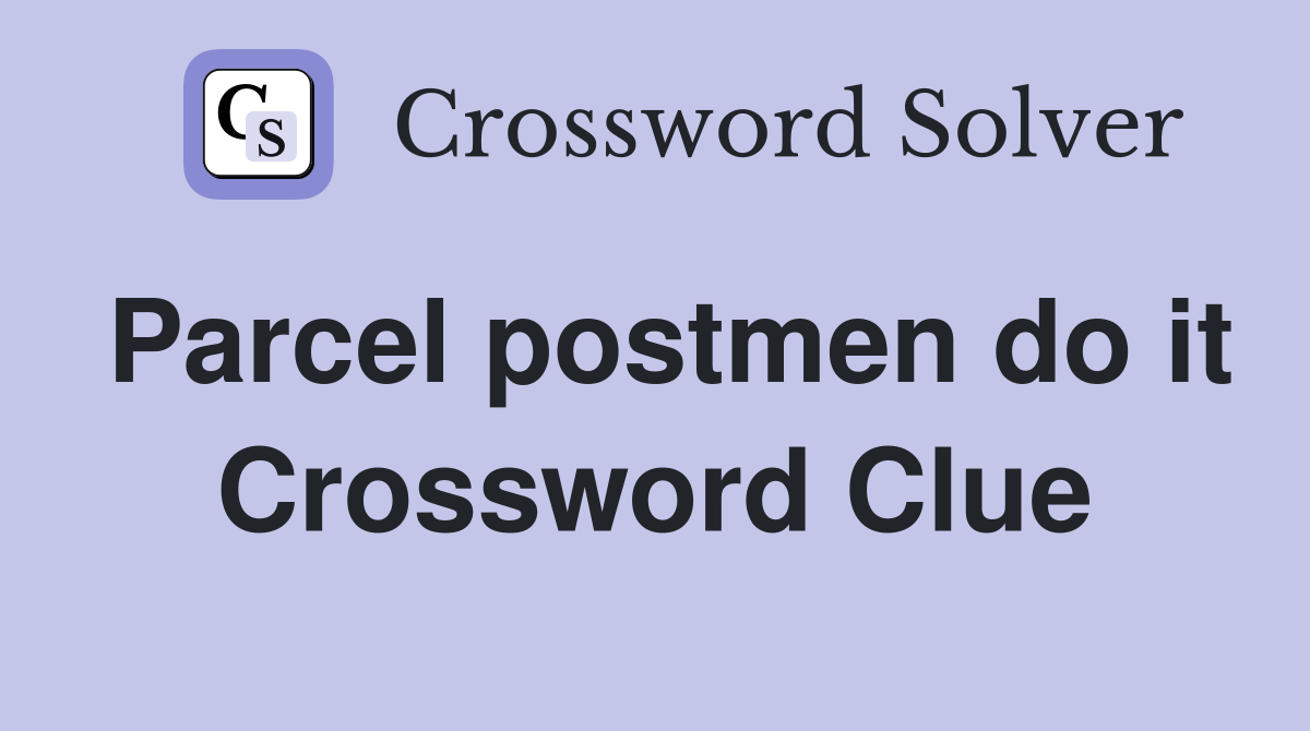 Parcel postmen do it Crossword Clue