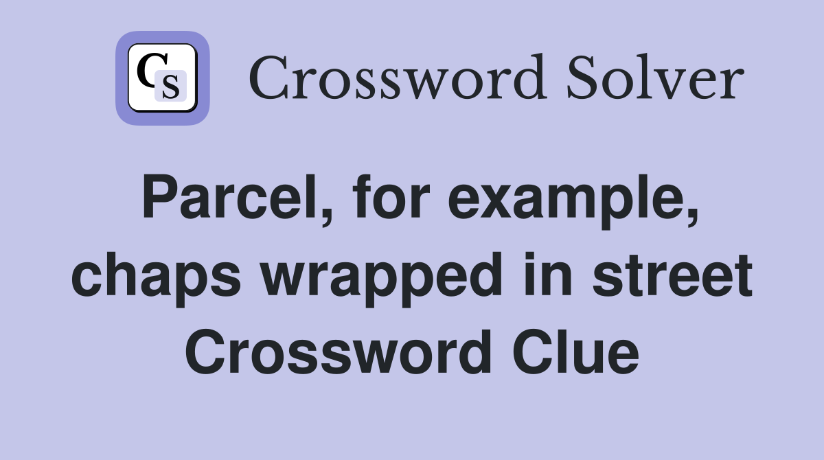 Parcel, for example, chaps wrapped in street Crossword Clue