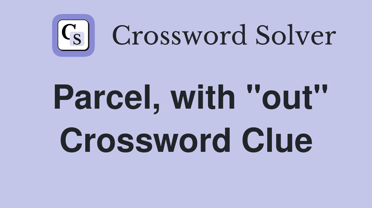 Parcel, with "out" Crossword Clue