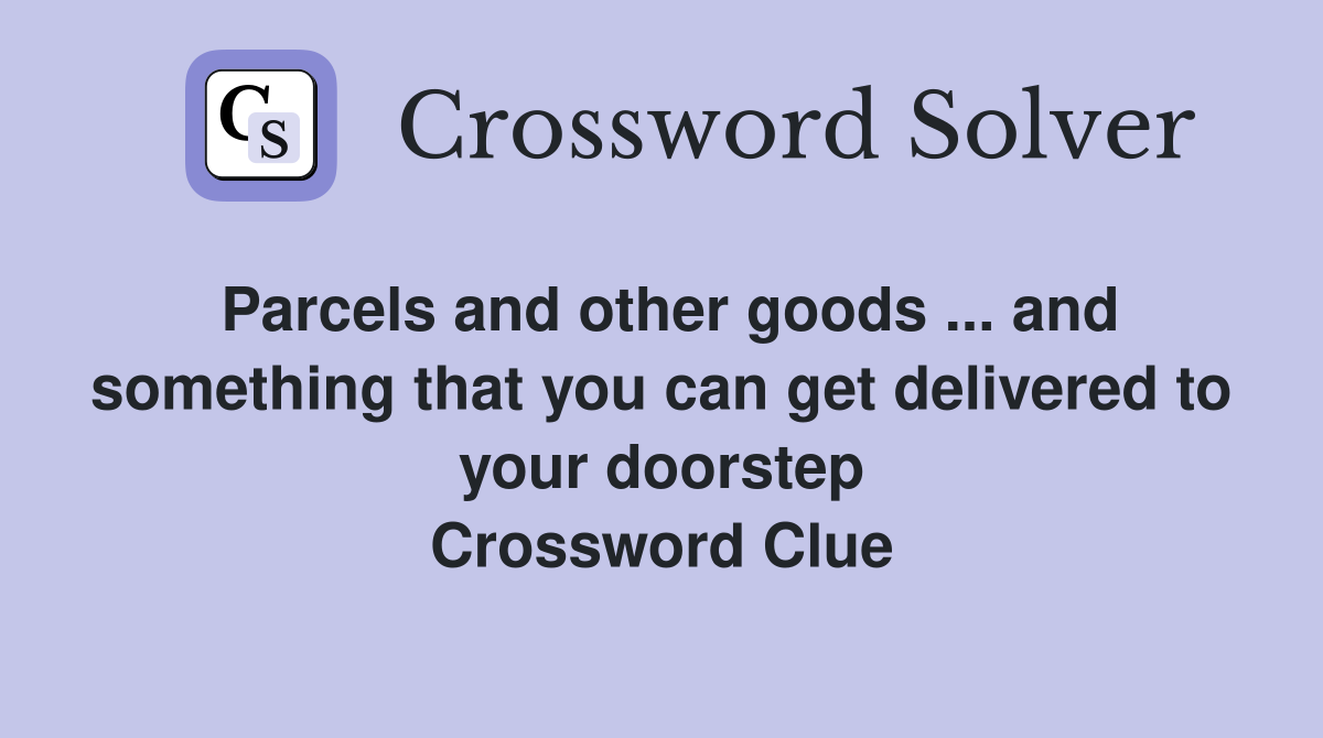 Parcels and other goods ... and something that you can get delivered to your doorstep Crossword Clue