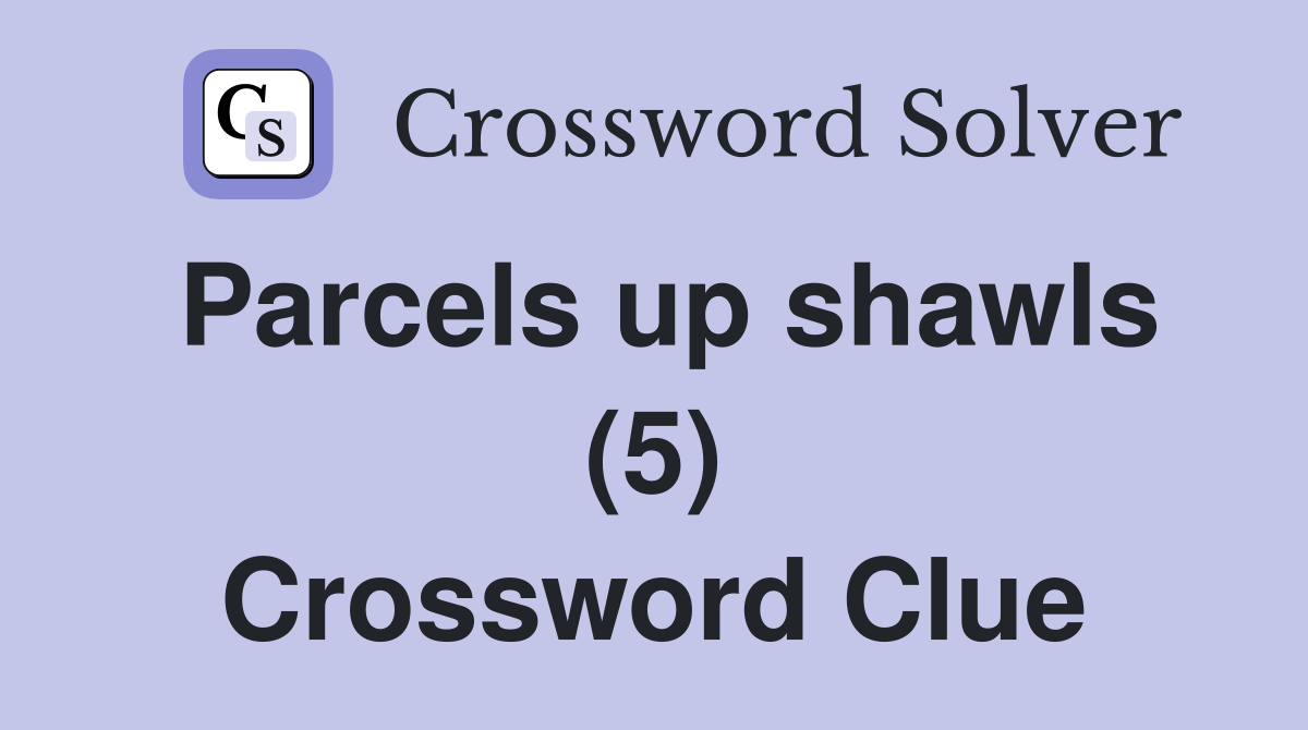 Parcels up shawls (5) Crossword Clue Answers Crossword Solver