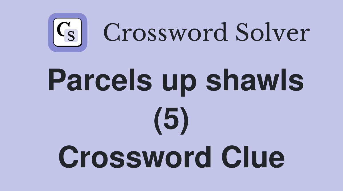 Parcels up shawls (5) Crossword Clue