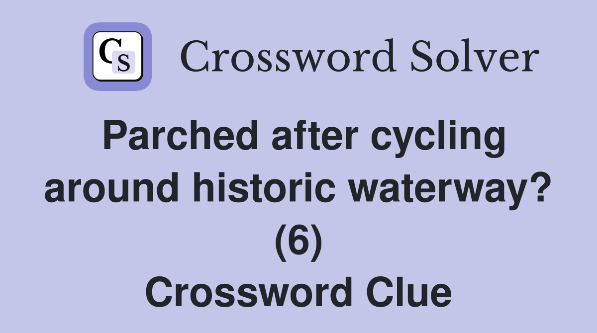 Parched after cycling around historic waterway? (6) Crossword Clue