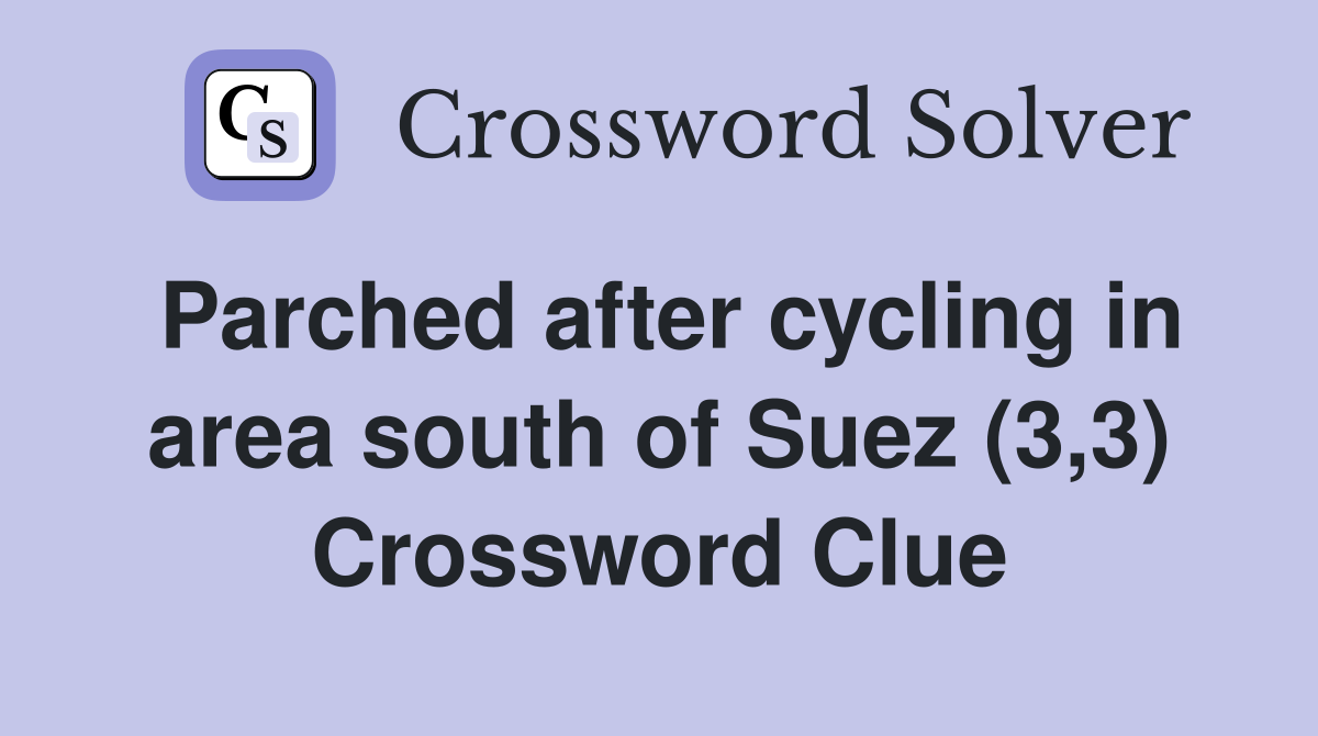 Parched after cycling in area south of Suez (3,3) Crossword Clue