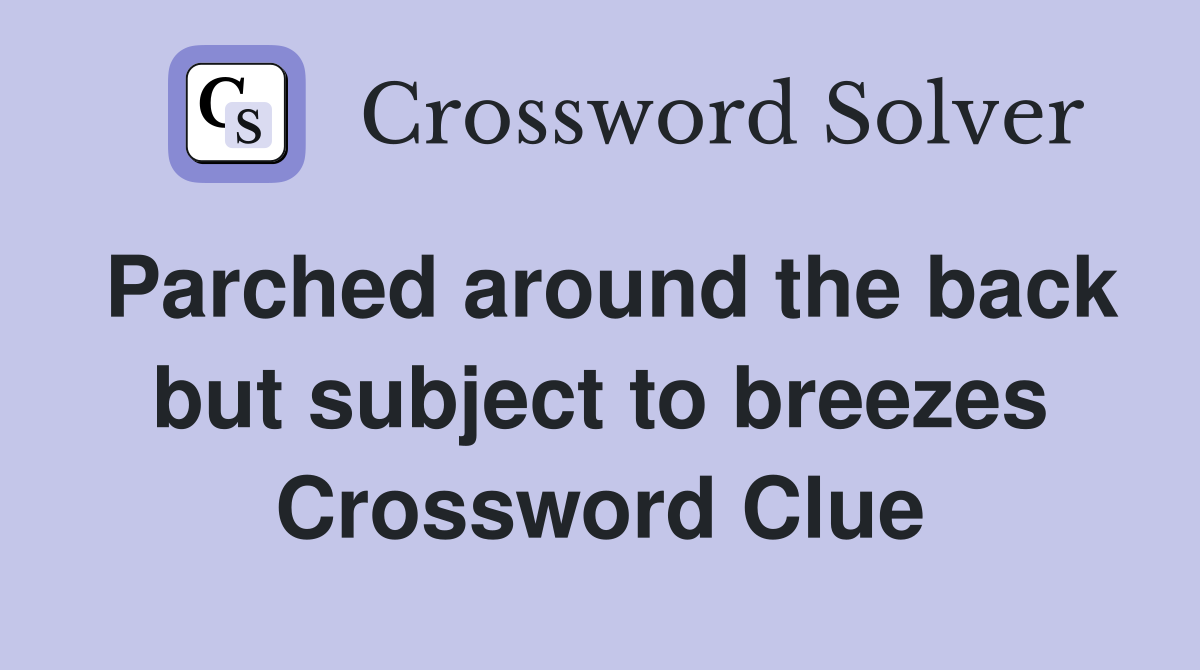 Parched around the back but subject to breezes Crossword Clue