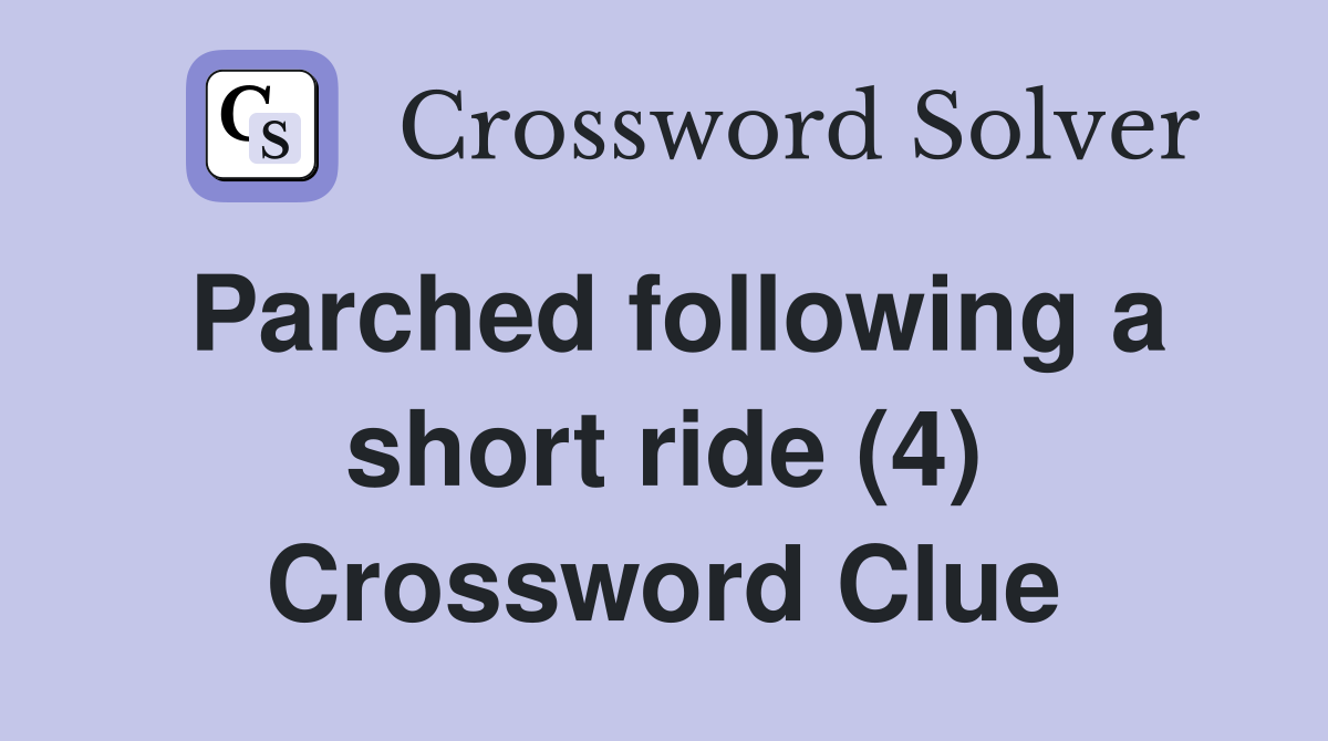 Parched following a short ride (4) Crossword Clue