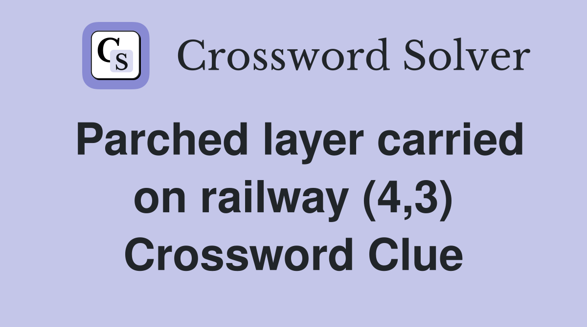 Parched layer carried on railway (4 3) Crossword Clue Answers