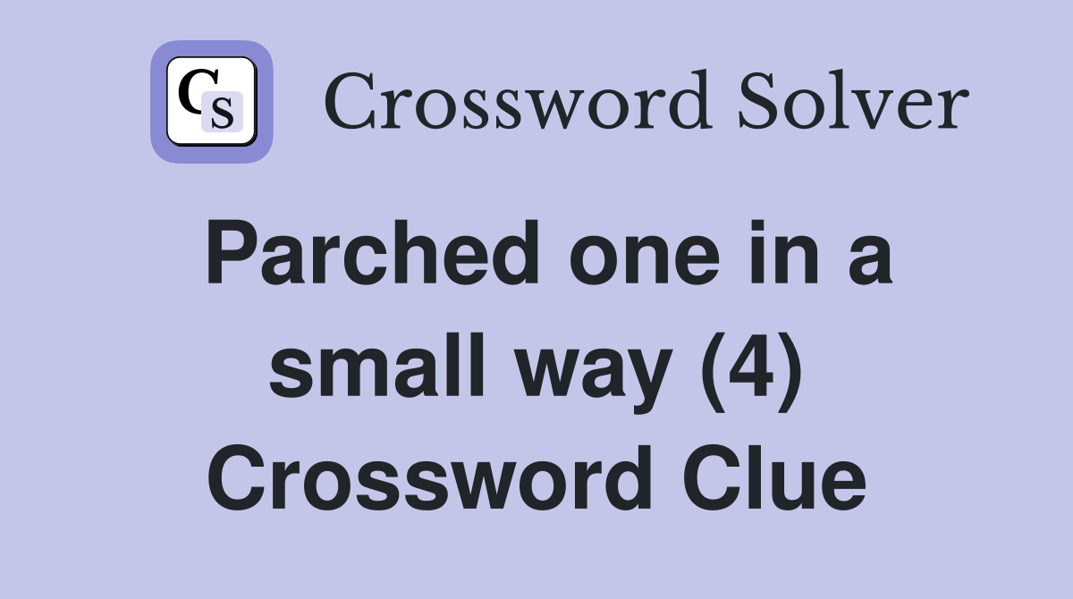 Parched one in a small way (4) Crossword Clue