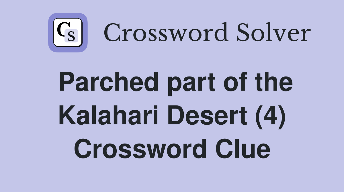 Parched part of the Kalahari Desert (4) Crossword Clue