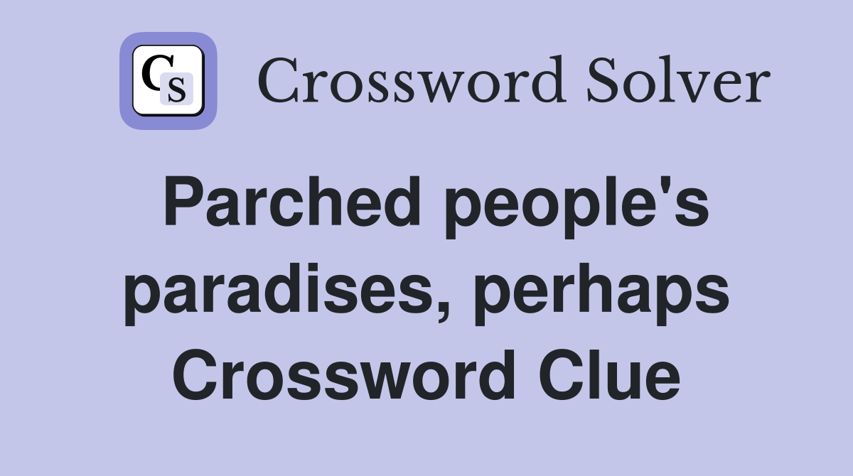 Parched people's paradises, perhaps Crossword Clue