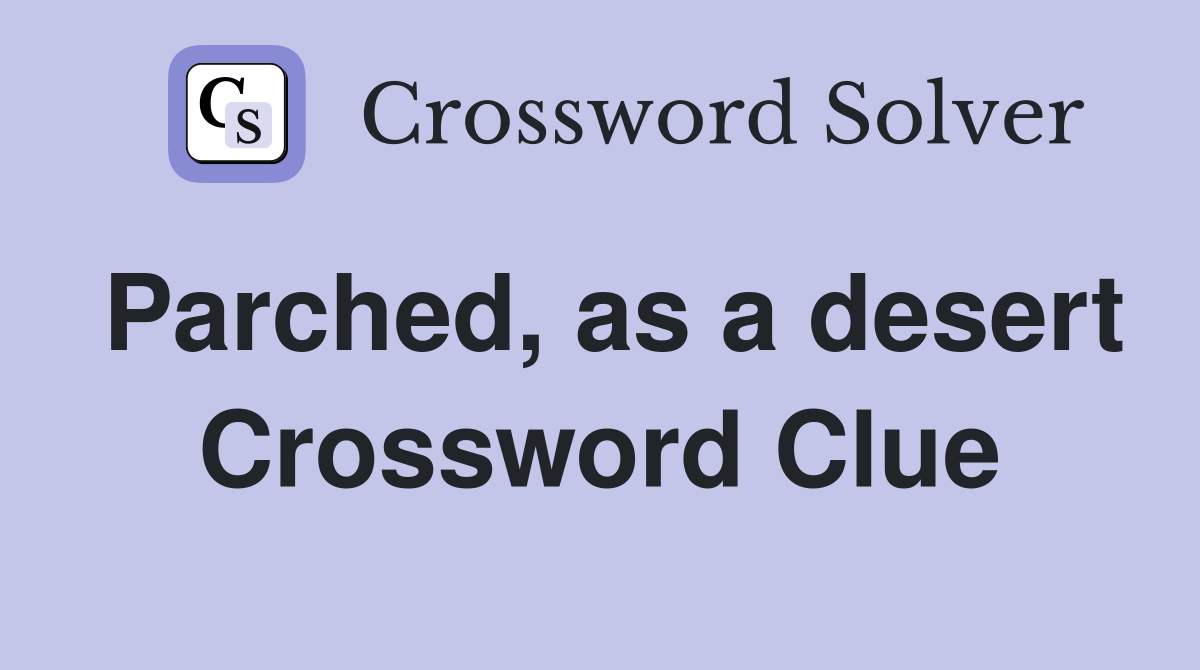 Parched, as a desert Crossword Clue
