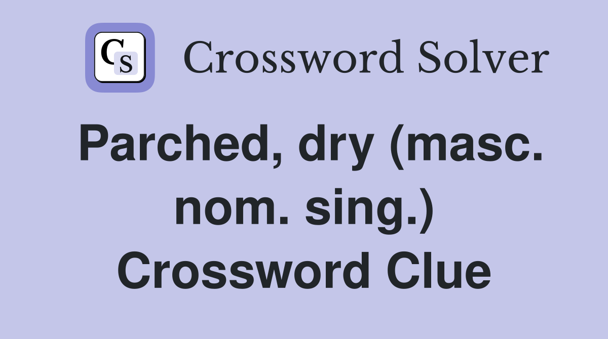 Parched, dry (masc. nom. sing.) Crossword Clue