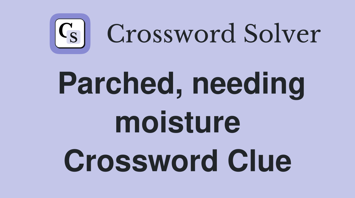 Parched, needing moisture Crossword Clue