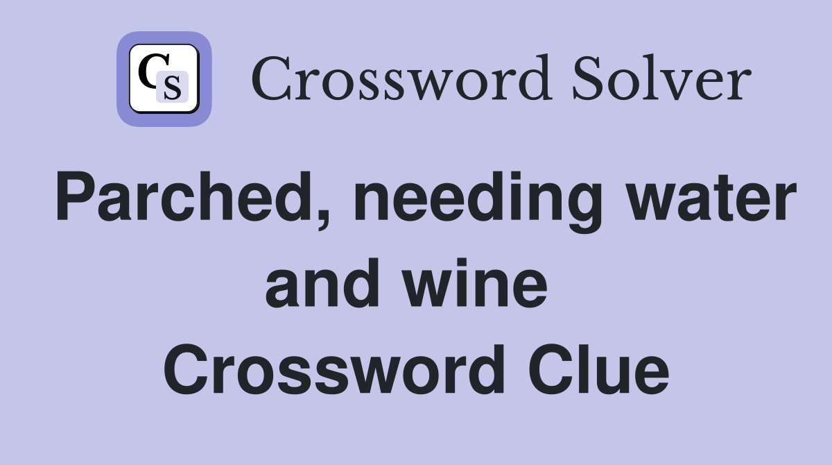 Parched, needing water and wine  Crossword Clue