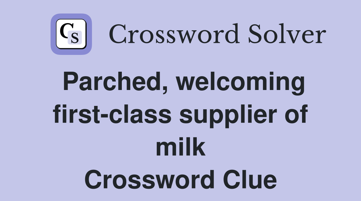 Parched, welcoming first-class supplier of milk Crossword Clue