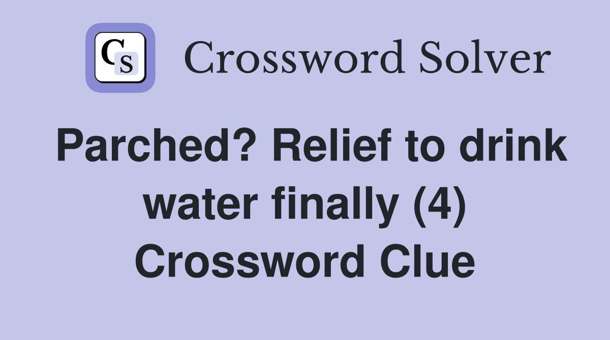 Parched? Relief to drink water finally (4) Crossword Clue