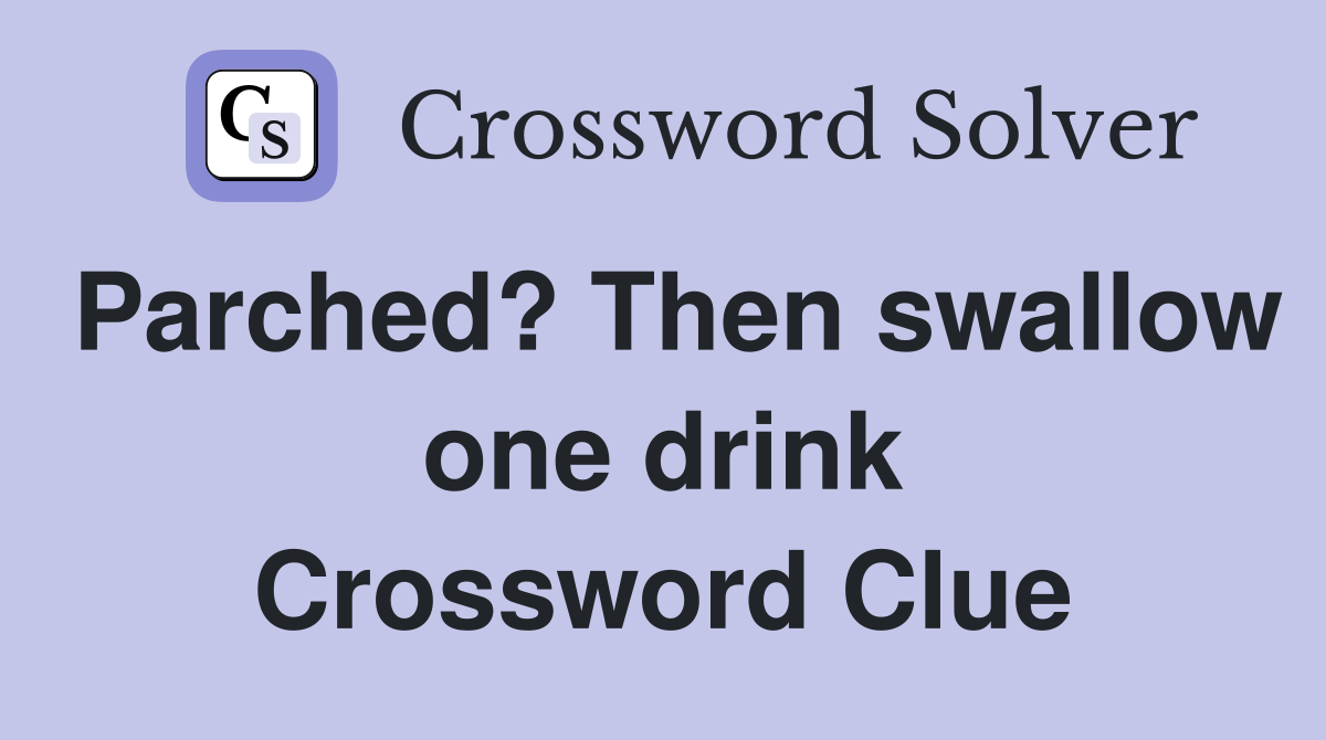 Parched? Then swallow one drink Crossword Clue