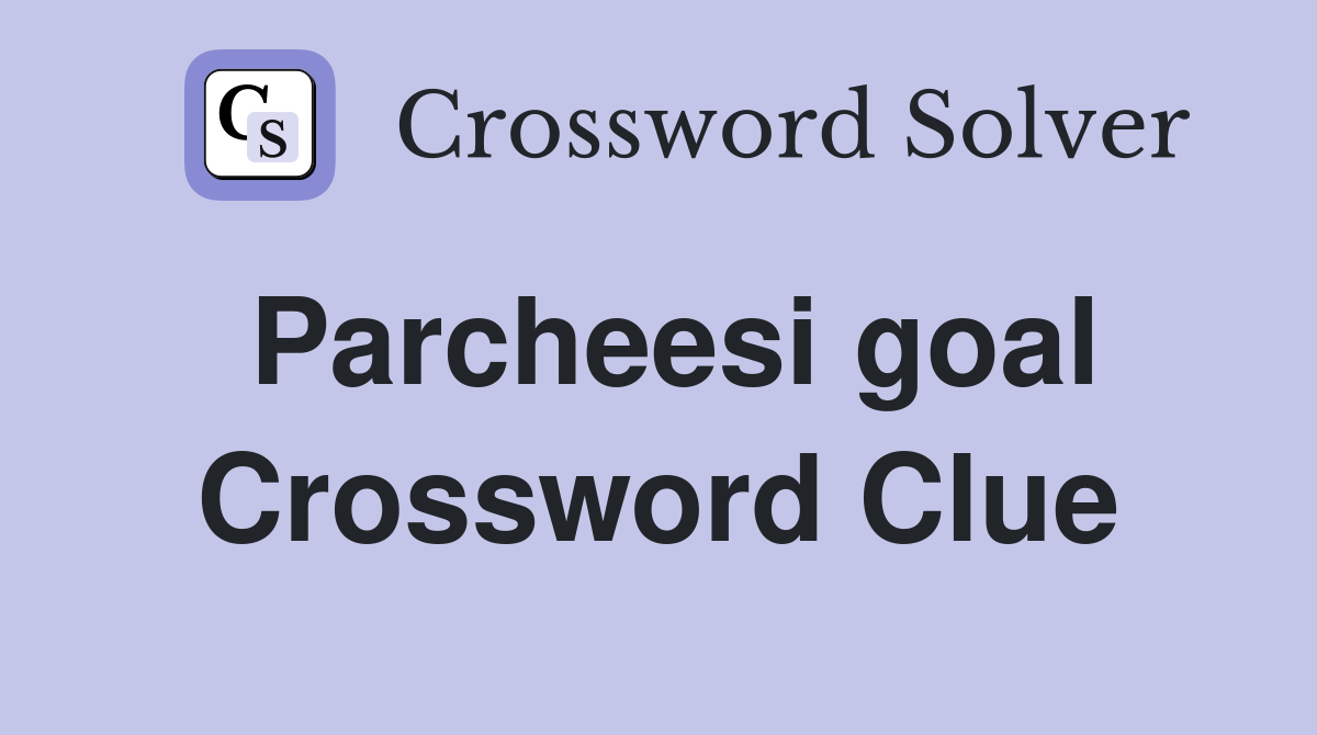 Parcheesi goal Crossword Clue