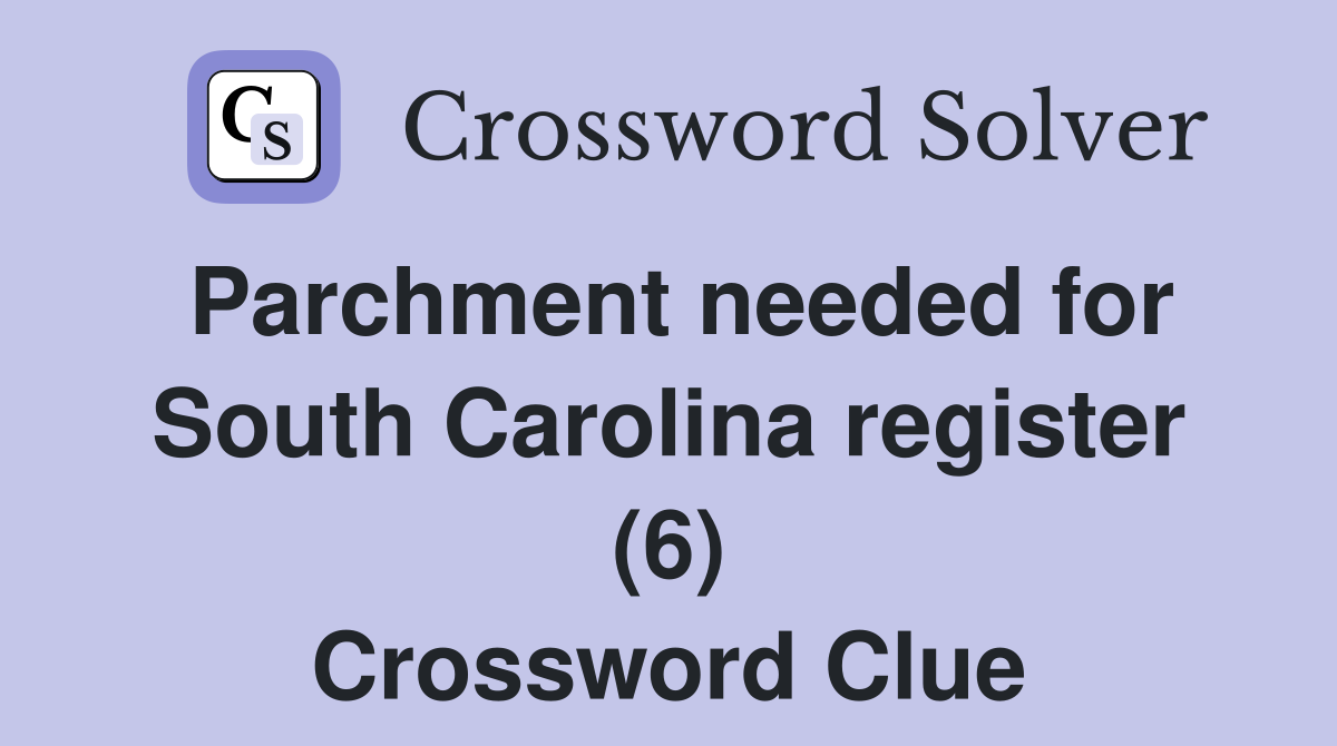 Parchment needed for South Carolina register (6) Crossword Clue