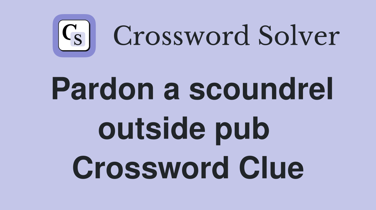 Pardon a scoundrel outside pub  Crossword Clue