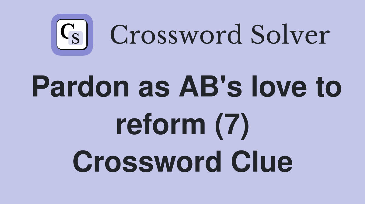 Pardon as AB's love to reform (7) Crossword Clue
