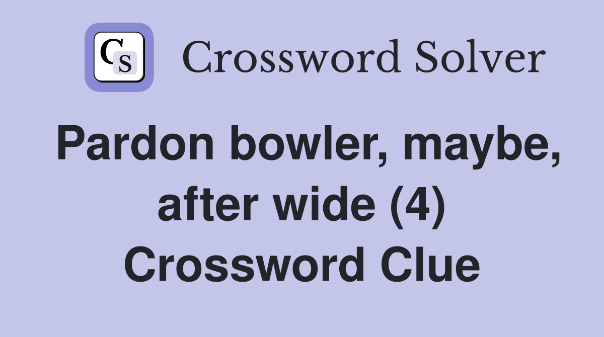 Pardon bowler, maybe, after wide (4) Crossword Clue