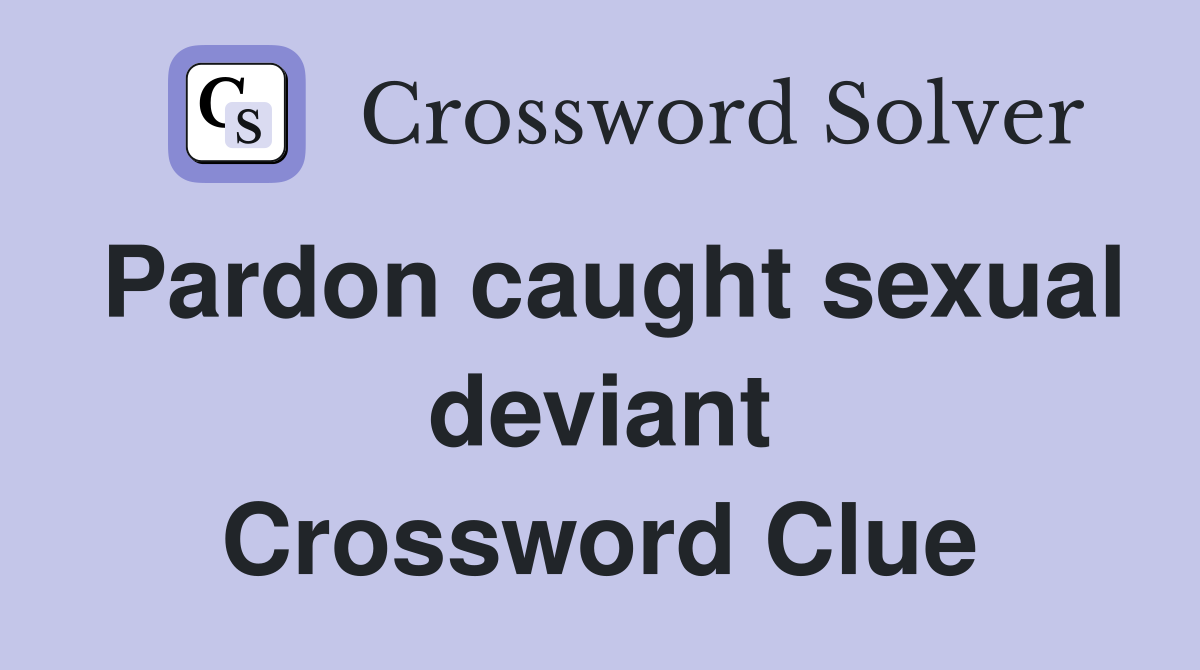 Pardon caught sexual deviant Crossword Clue