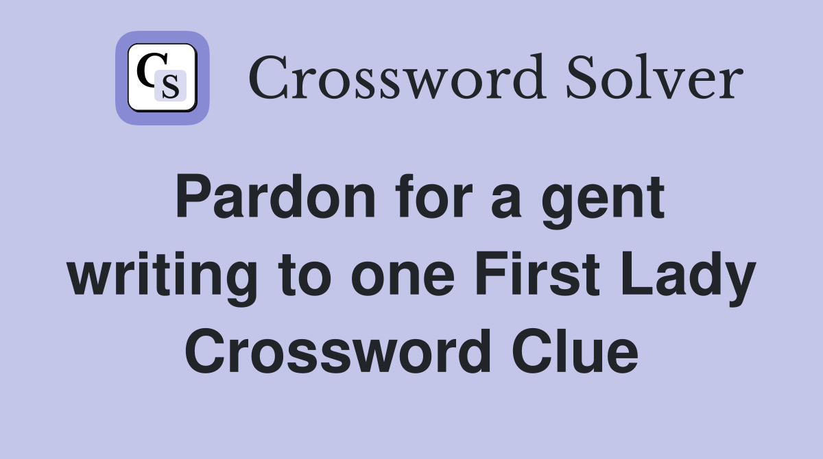 Pardon for a gent writing to one First Lady Crossword Clue