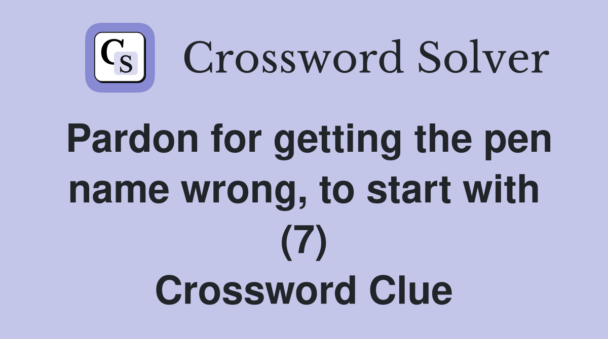 Pardon for getting the pen name wrong, to start with (7) Crossword Clue